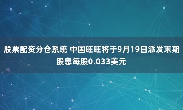 股票配资分仓系统 中国旺旺将于9月19日派发末期股息每股0.033美元