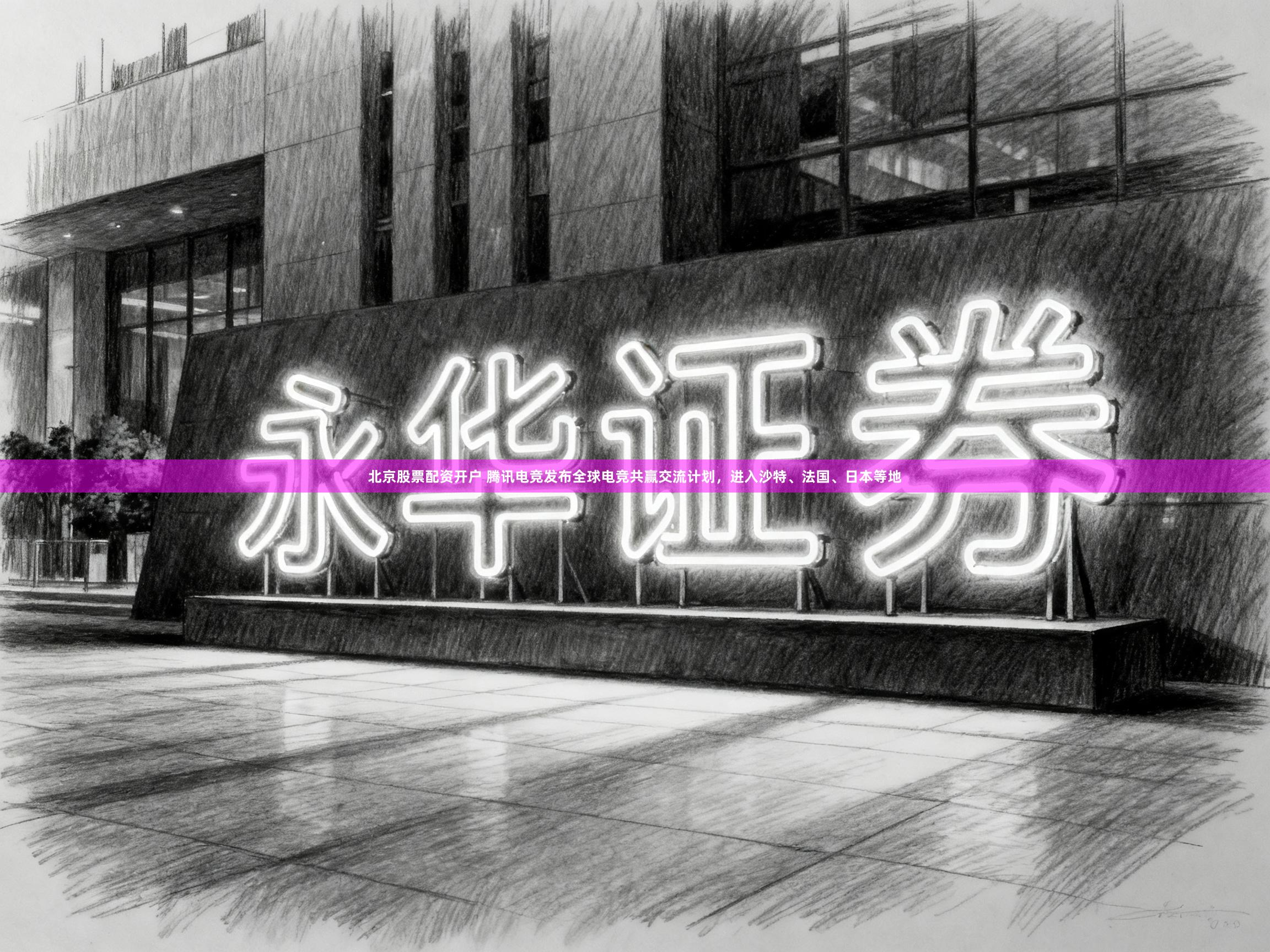 北京股票配资开户 腾讯电竞发布全球电竞共赢交流计划，进入沙特、法国、日本等地