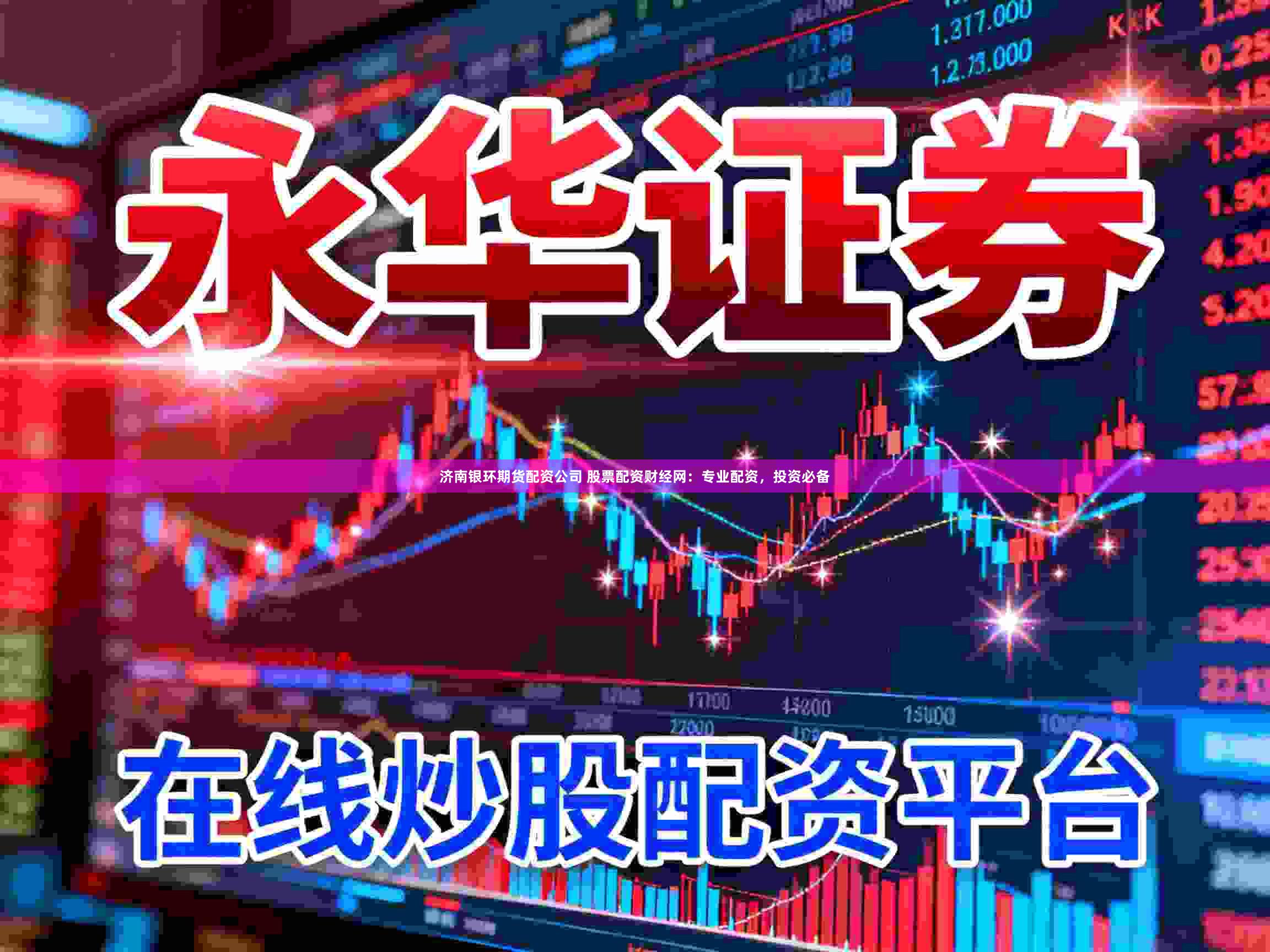 济南银环期货配资公司 股票配资财经网：专业配资，投资必备