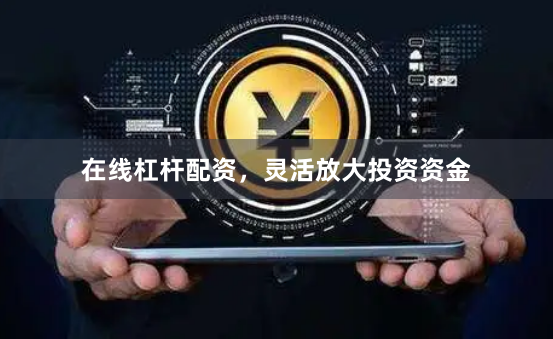 在线杠杆配资,灵活放大投资资金