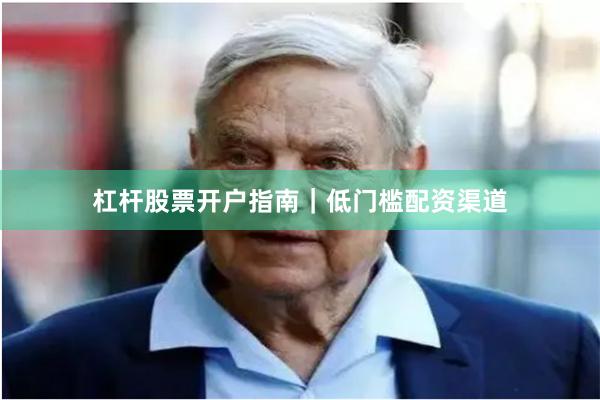 杠杆股票开户指南｜低门槛配资渠道